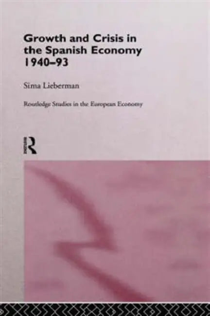 Growth and Crisis in the Spanish Economy: 1940-1993 by Sima Lieberman