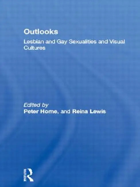 Outlooks: Lesbian and Gay Sexualities and Visual Cultures by Peter Horne