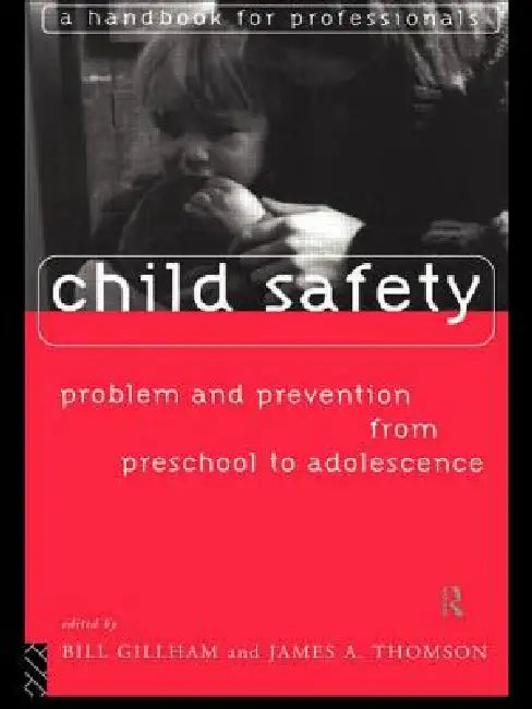 Child Safety: Problem and Prevention from Pre-School to Adolescence: A Handbook for Professionals by Bill Gillham