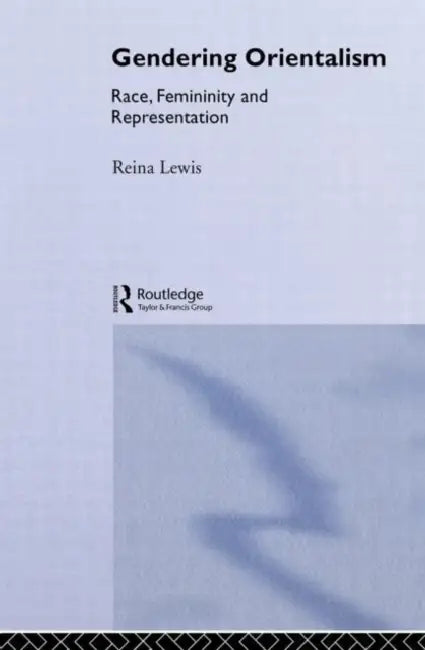 Gendering Orientalism: Race, Femininity and Representation by Reina Lewis