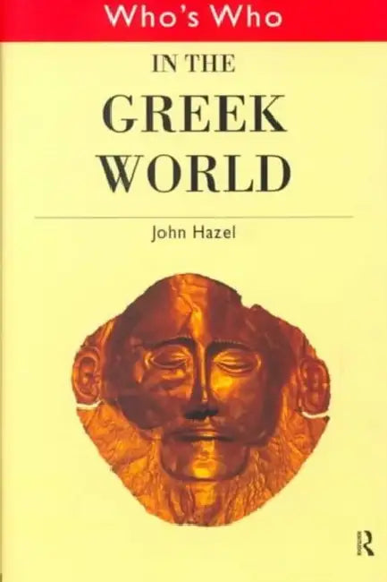 Who's Who in the Greek World by Hazel John