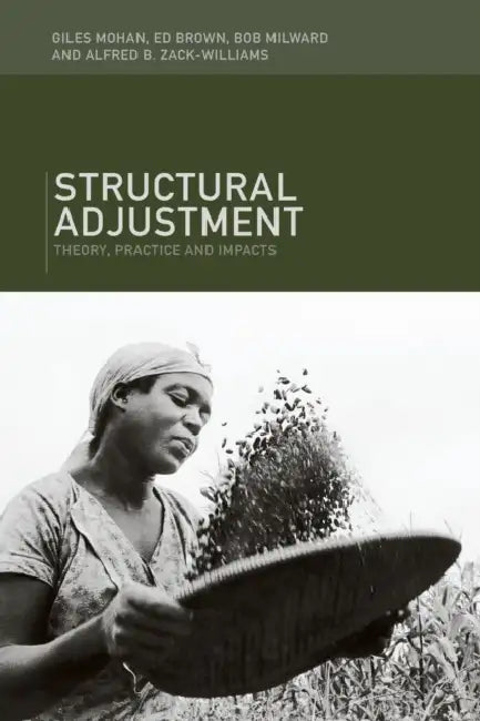 Structural Adjustment: Theory, Practice and Impacts by Ed Brown, Bob Milward, Giles Mohan