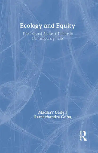 Ecology and Equity: The Use and Abuse of Nature in Contemporary India by Gadgil Madhav