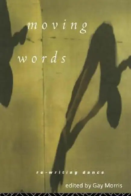 Moving Words: Re-Writing Dance by Gay Morris