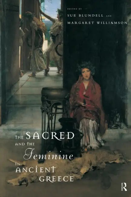 The Sacred and the Feminine in Ancient Greece by Sue Blundell, Margaret Williamson, Margaret Williamson**nfa***