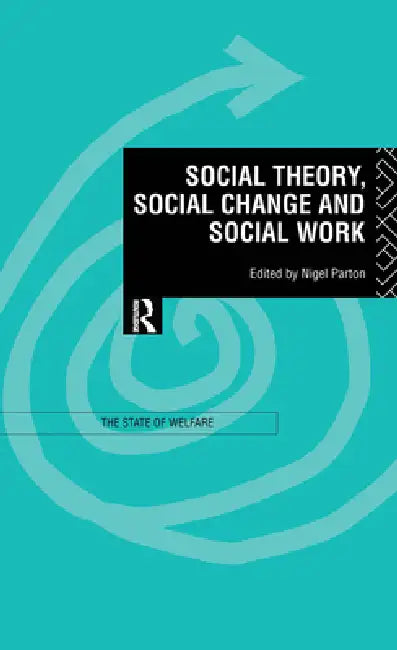 Social Theory, Social Change and Social Work by Nigel Parton