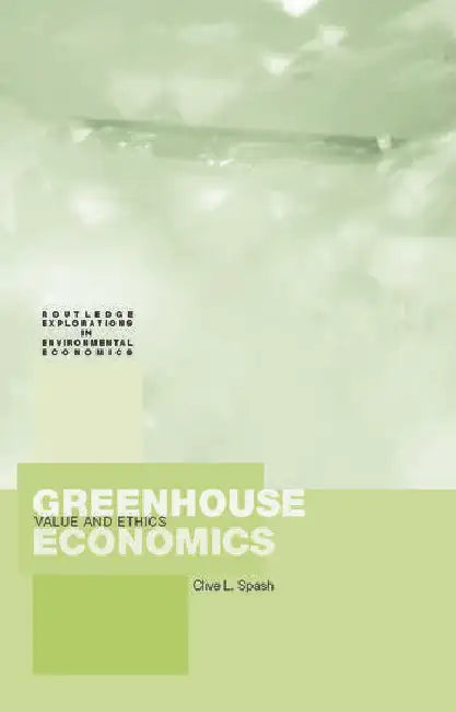Greenhouse Economics: Value and Ethics by Spash Clive