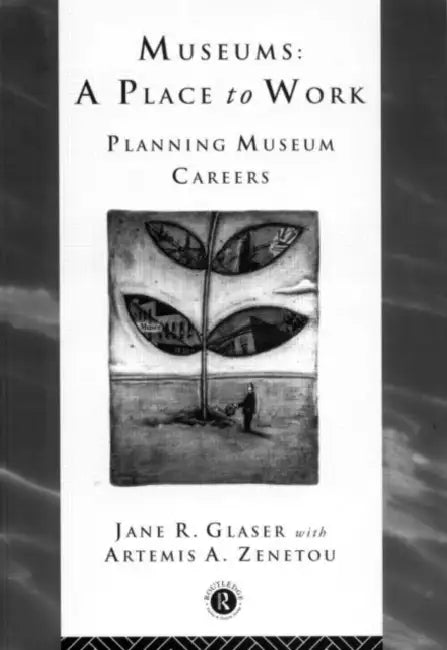 Museums: A Place to Work: Planning Museum Careers by Jane R. Glaser, Artemis a. Zenetou