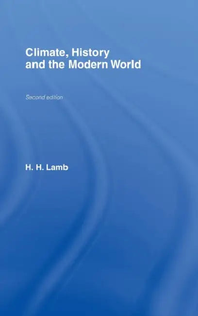 Climate, History and the Modern World by Hubert H. Lamb