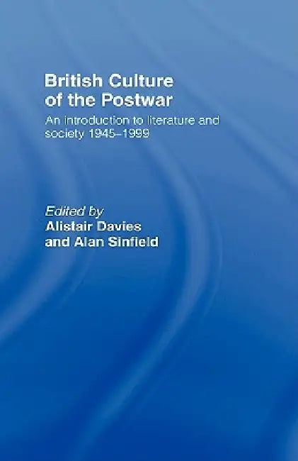 British Culture of the Post-War: An Introduction to Literature and Society 1945-1999 by Alastair Davies, Alan Sinfield