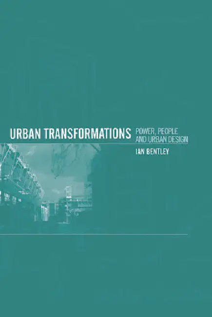 Urban Transformations: Power, People and Urban Design by Bentley Ian