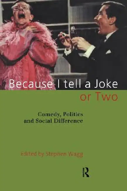 Because I Tell a Joke or Two: Comedy, Politics and Social Difference by Stephen Wagg