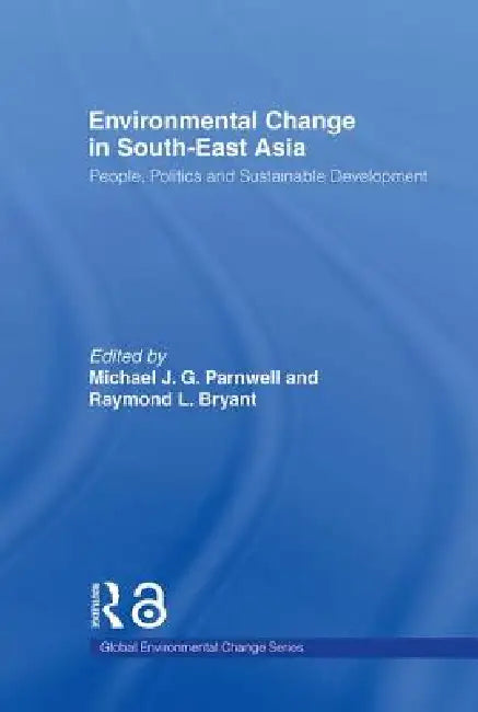 Environmental Change in South-East Asia: People, Politics and Sustainable Development by Raymond Bryant, Michael Parnwell