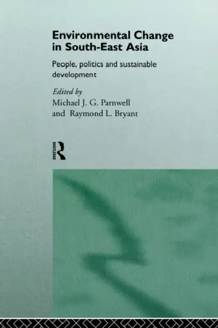 Environmental Change in South-East Asia: People, Politics and Sustainable Development by Raymond Bryant, Michael Parnwell
