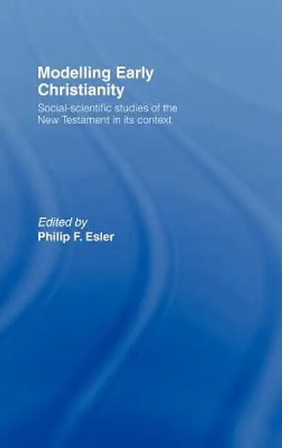 Modelling Early Christianity: Social-scientific Studies of the New Testament in Its Context by Philip Esler