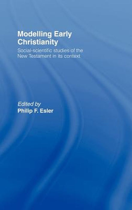 Modelling Early Christianity: Social-scientific Studies of the New Testament in Its Context by Philip Esler