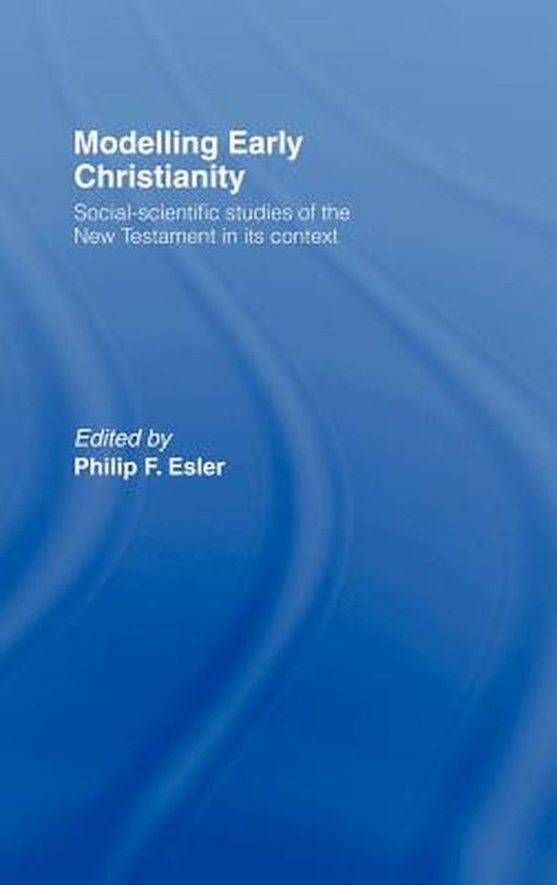 Modelling Early Christianity: Social-scientific Studies of the New Testament in Its Context by Philip Esler