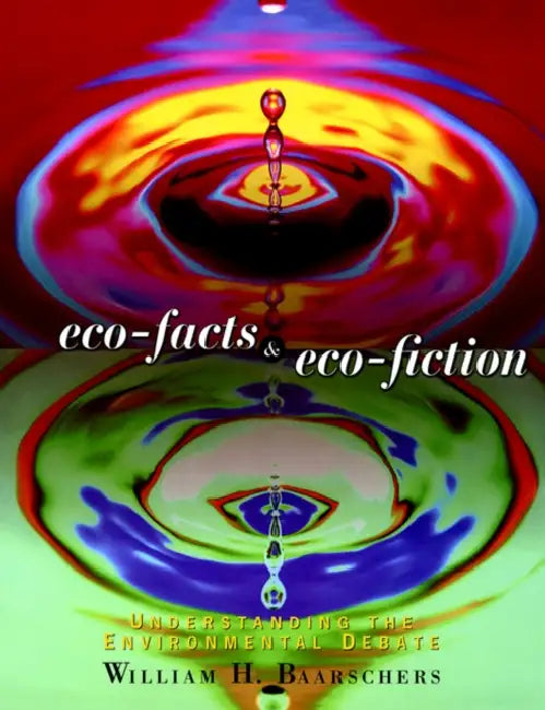 Eco-facts and Eco-fiction: Understanding the Environmental Debate by William H. Baarschers