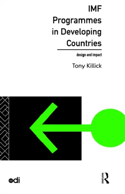 IMF Programmes in Developing Countries: Design and Impact by Tony Killick