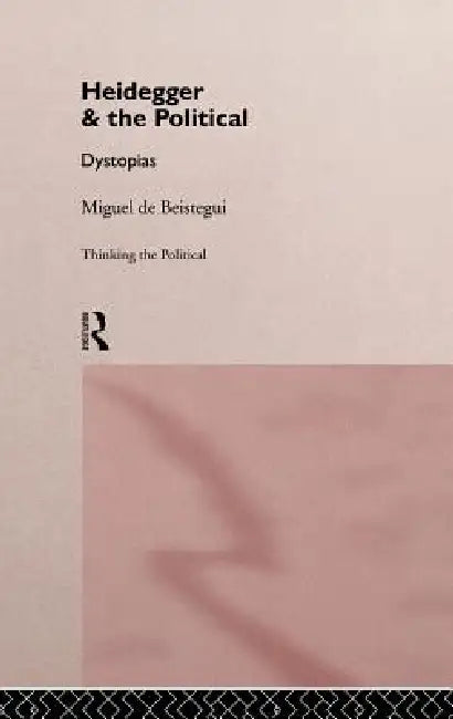 Heidegger and the Political by Miguel de Beistegui
