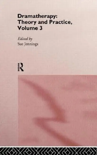 Dramatherapy: Theory and Practice, Volume 3 by Sue Jennings