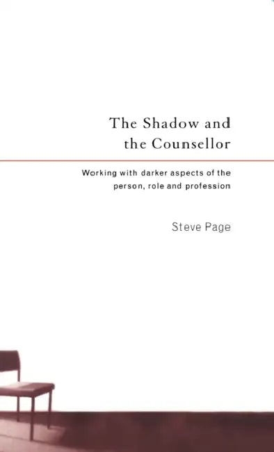 The Shadow and the Counsellor: Working with the Darker Aspects of the Person, the Role and the Profession by Steve Page