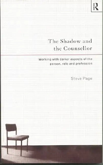 The Shadow and the Counsellor: Working with the Darker Aspects of the Person, the Role and the Profession by Steve Page