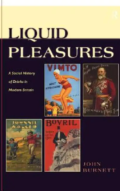 Liquid Pleasures: A Social History of Drinks in Modern Britain by Proffessor John Burnett, John Burnett