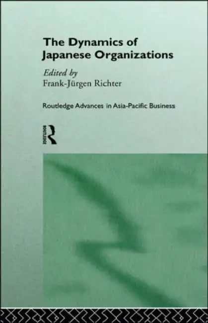 The Dynamics of Japanese Organizations by Franz-Jurgen Richter