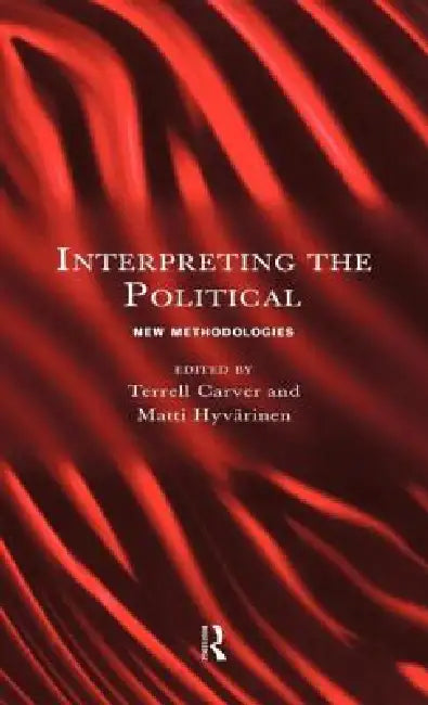 Interpreting the Political: New Methodologies by Terrell Carver, Matti Hyvarinen