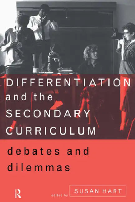 Differentiation and the Secondary Curriculum: Debates and Dilemmas by Susan Hart