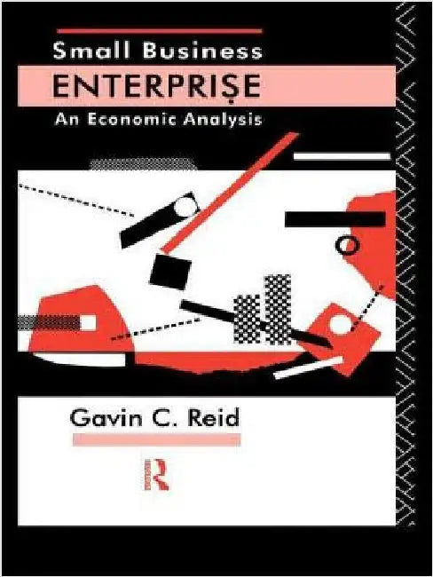 Small Business Enterprise: An Economic Analysis by Gavin Reid