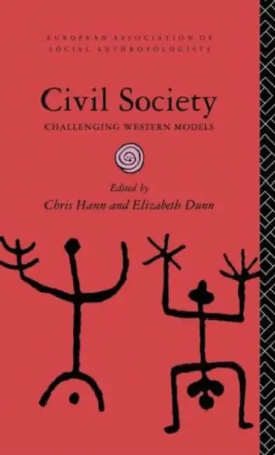 Civil Society: Challenging Western Models by Elizabeth Dunn, Chris Hann