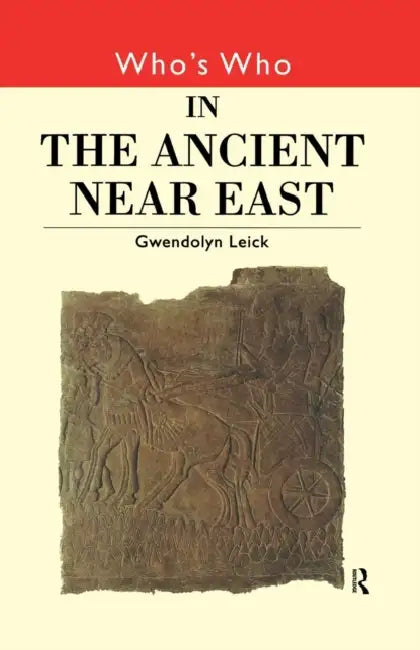 Who's Who in the Ancient Near East by Gwendolyn Leick