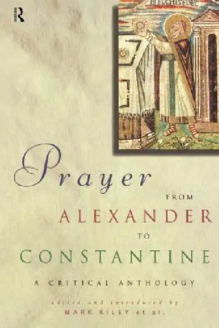 Prayer from Alexander to Constantine: A Critical Anthology by Mark Kiley