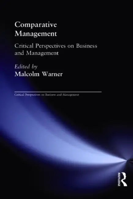 Comparative Management: Critical Perspectives on Business and Management by Warner Malcolm