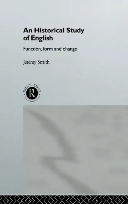 An Historical Study of English: Function, Form and Change by Jeremy Smith