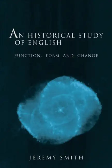 An Historical Study of English: Function, Form and Change by Jeremy Smith
