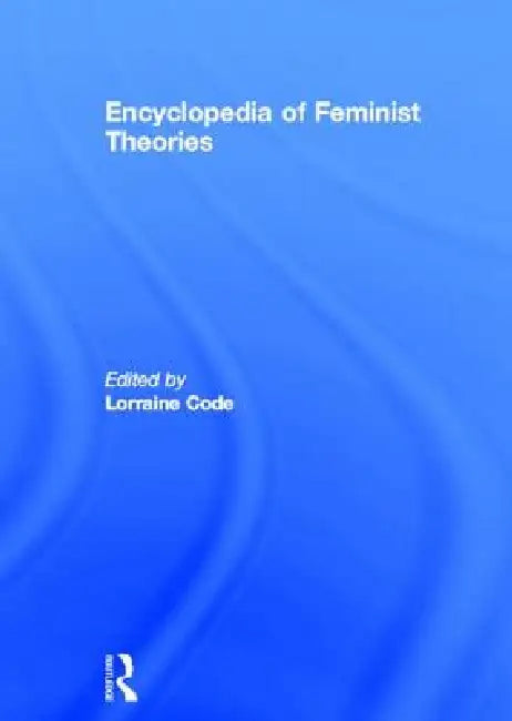 Encyclopedia of Feminist Theories by Lorraine Code