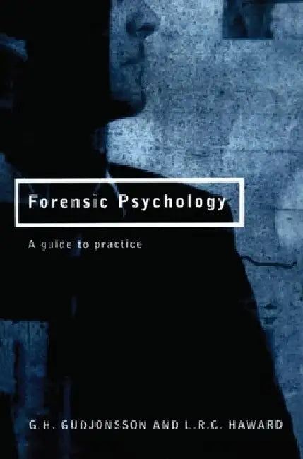 Forensic Psychology: A Guide to Practice by G. H. Gudjonsson