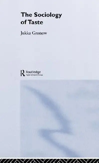 The Sociology Of Taste by Jukka Gronow