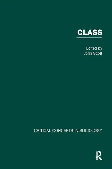 Class: Critical Concepts in Sociology by Scott John