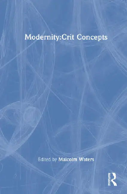 Modernity: Critical Concepts in Sociology by Waters Malcolm