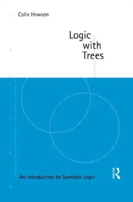 Logic with Trees: An Introduction to Symbolic Logic by Colin Howson