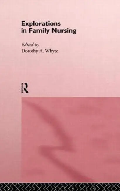 Explorations in Family Nursing by Dorothy Whyte
