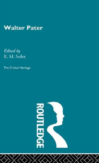 Walter Pater: The Critical Heritage by R. M. Seiler