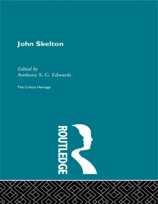 John Skelton: The Critical Heritage by Edwards Anthony