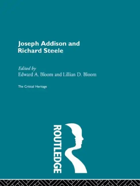 Joseph Addison and Richard Steele: The Critical Heritage by Bloom Edward A.