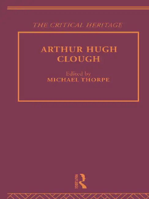 Arthur Hugh Clough: The Critical Heritage by Thorpe Michael
