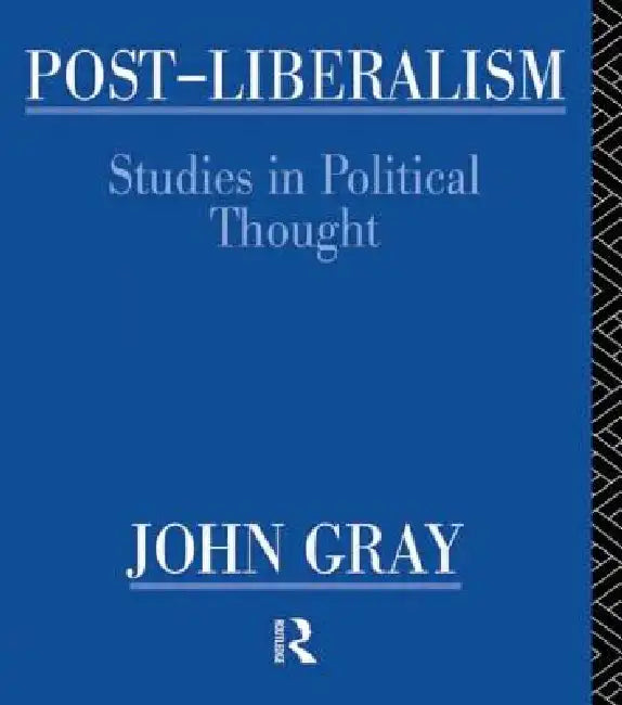 Post-Liberalism: Studies in Political Thought by John Gray